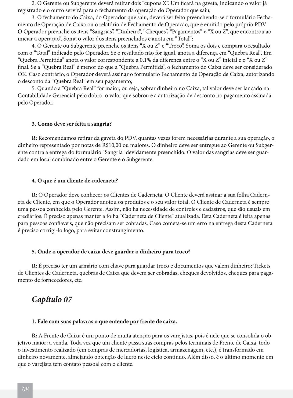 O Operador preenche os itens Sangrias, Dinheiro, Cheques, Pagamentos e X ou Z, que encontrou ao iniciar a operação. Soma o valor dos itens preenchidos e anota em Total ; 4.