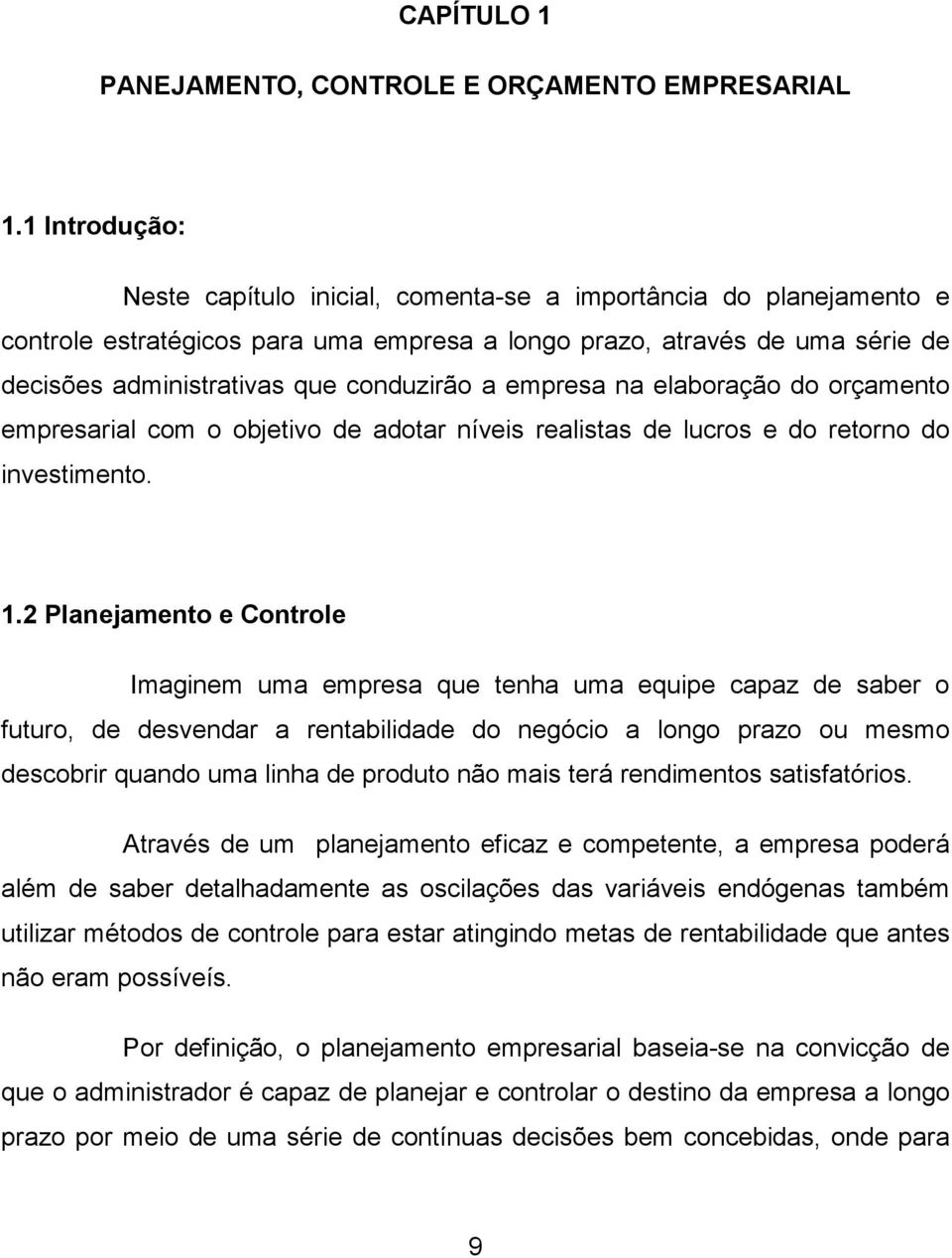 a empresa na elaboração do orçamento empresarial com o objetivo de adotar níveis realistas de lucros e do retorno do investimento. 1.