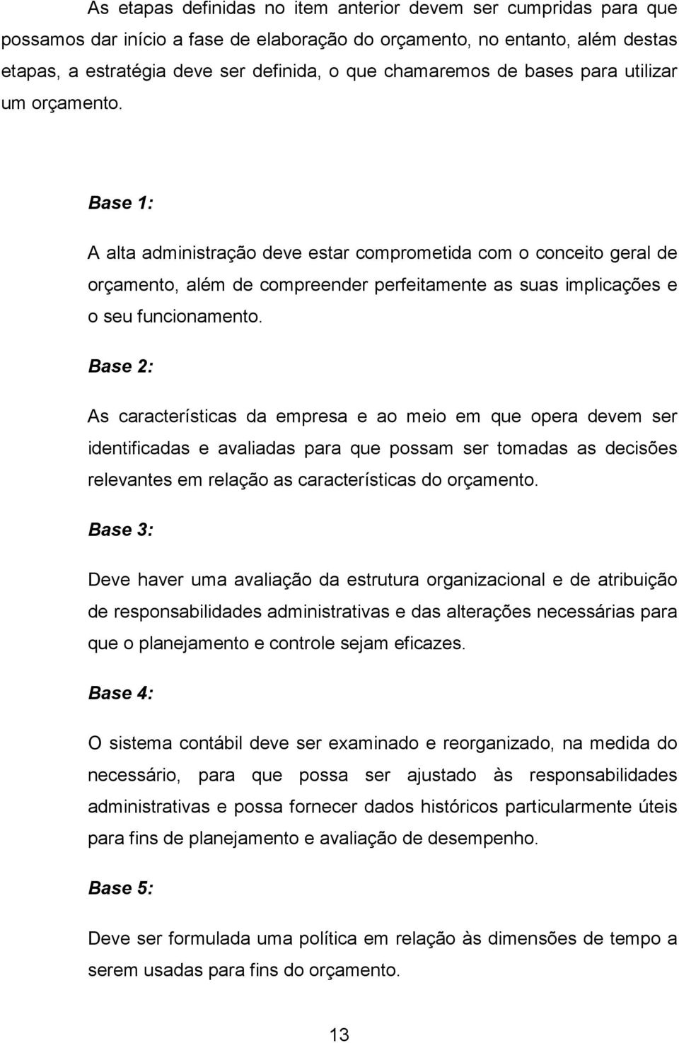 Base 1: A alta administração deve estar comprometida com o conceito geral de orçamento, além de compreender perfeitamente as suas implicações e o seu funcionamento.