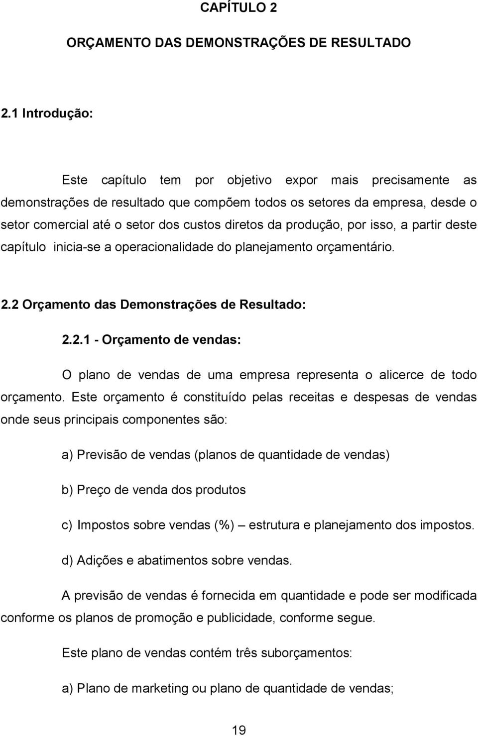 produção, por isso, a partir deste capítulo inicia-se a operacionalidade do planejamento orçamentário. 2.