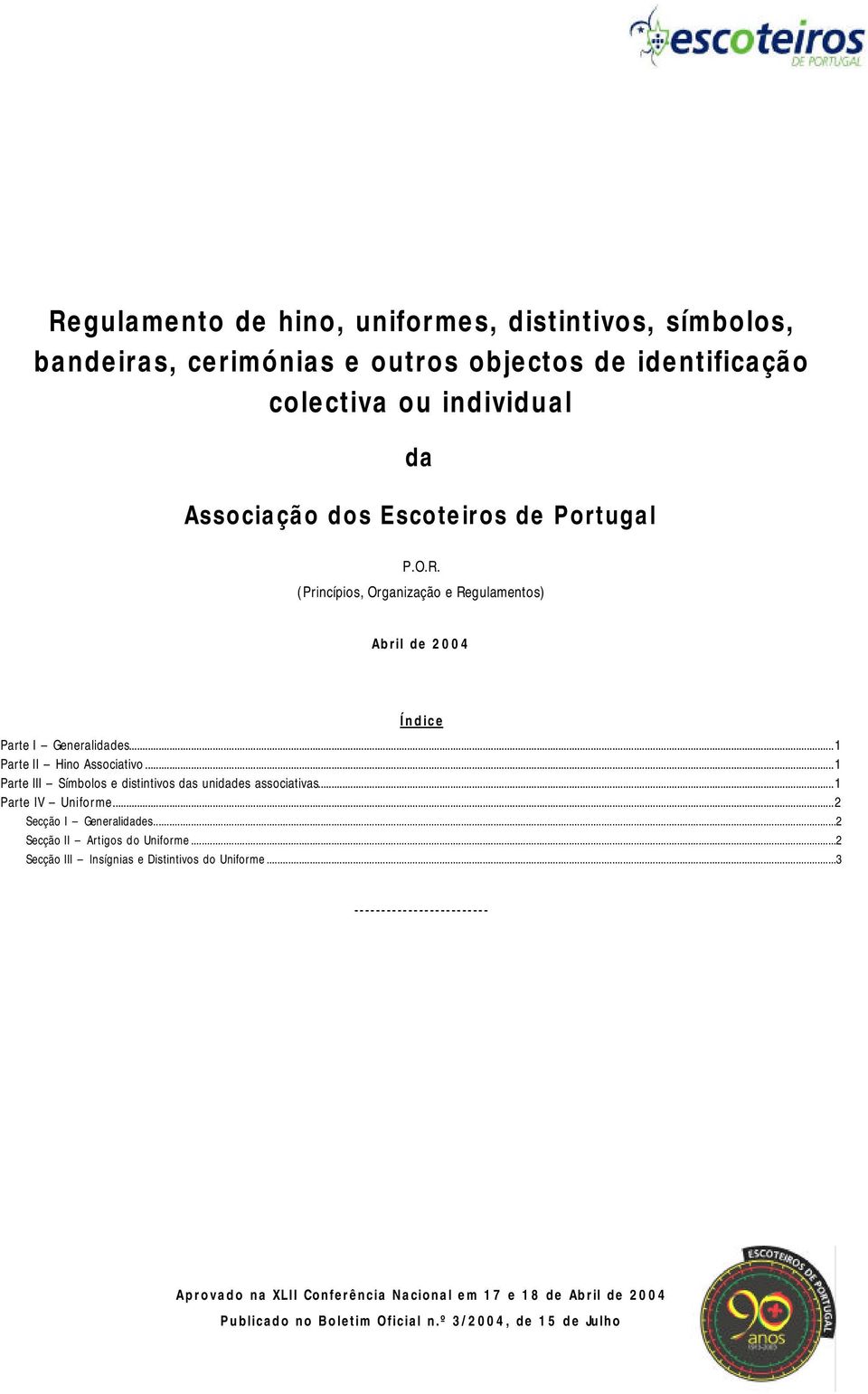 ..1 Parte III Símbolos e distintivos das unidades associativas...1 Parte IV Uniforme...2 Secção I Generalidades...2 Secção II Artigos do Uniforme.