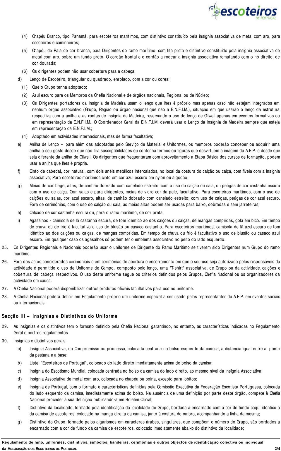 O cordão frontal e o cordão a rodear a insígnia associativa rematando com o nó direito, de cor dourada; (6) Os dirigentes podem não usar cobertura para a cabeça.