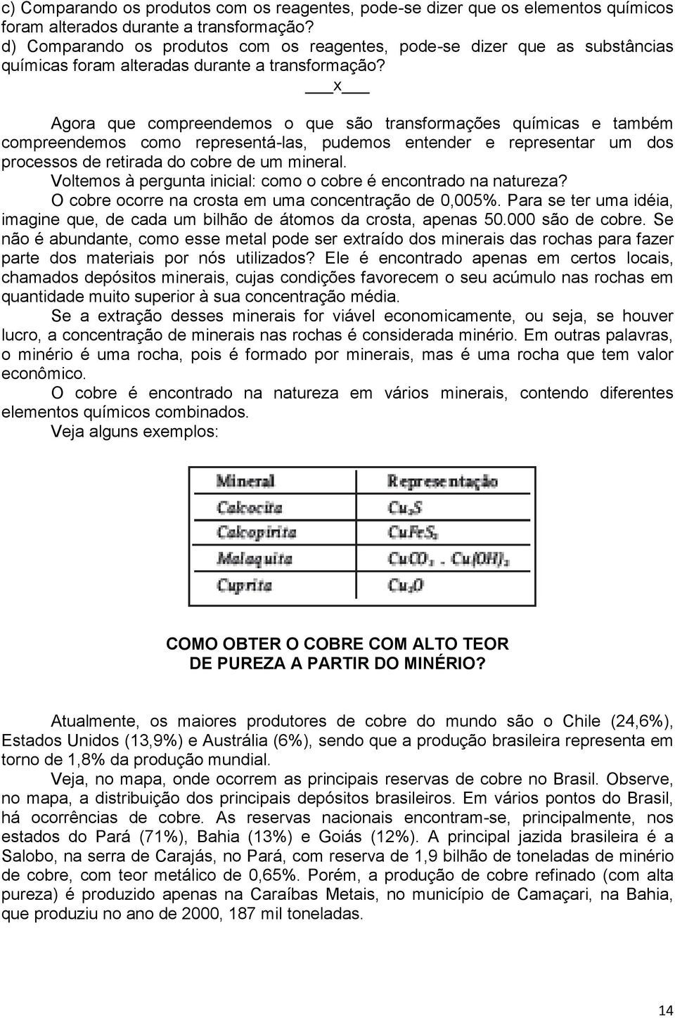 x Agora que compreendemos o que são transformações químicas e também compreendemos como representá-las, pudemos entender e representar um dos processos de retirada do cobre de um mineral.