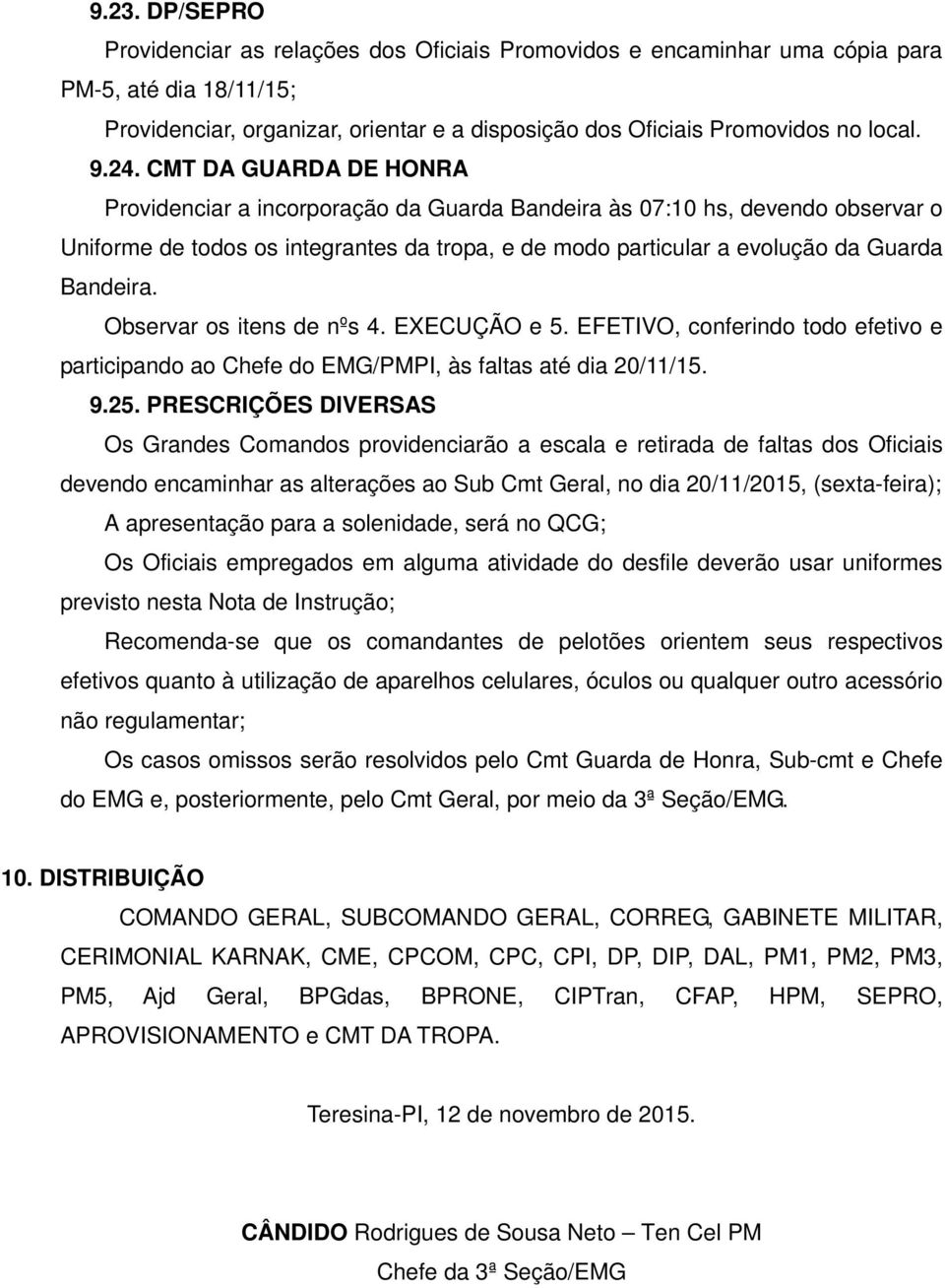 Bandeira. Observar os itens de nºs 4. EXECUÇÃO e 5. EFETIVO, conferindo todo efetivo e participando ao Chefe do EMG/PMPI, às faltas até dia 20/11/15. 9.25.