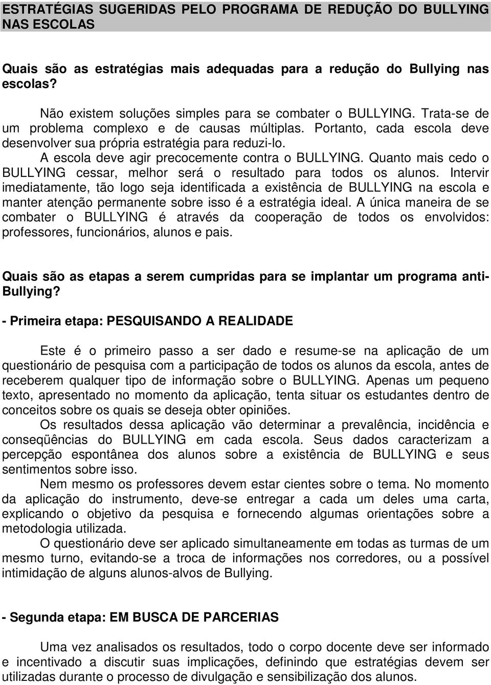 A escola deve agir precocemente contra o BULLYING. Quanto mais cedo o BULLYING cessar, melhor será o resultado para todos os alunos.