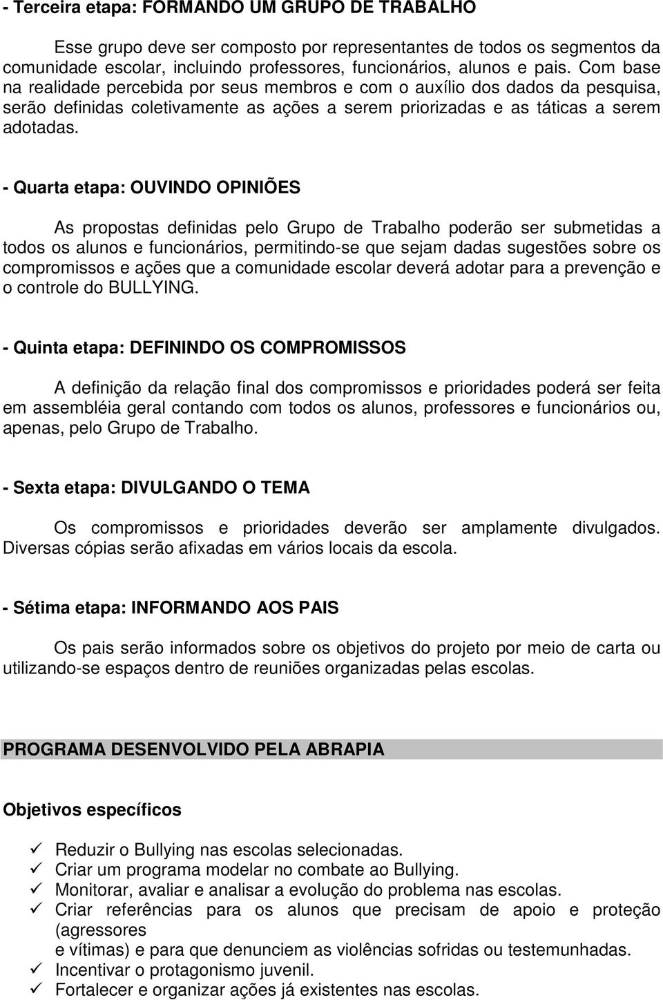 - Quarta etapa: OUVINDO OPINIÕES As propostas definidas pelo Grupo de Trabalho poderão ser submetidas a todos os alunos e funcionários, permitindo-se que sejam dadas sugestões sobre os compromissos e