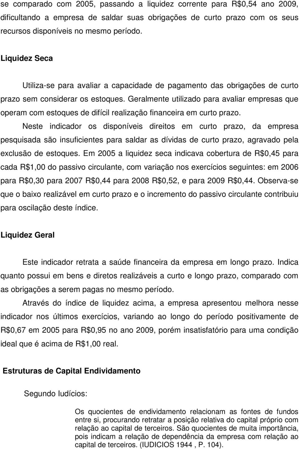 Geralmente utilizado para avaliar empresas que operam com estoques de difícil realização financeira em curto prazo.