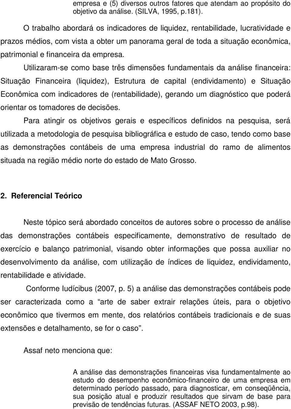 Utilizaram-se como base três dimensões fundamentais da análise financeira: Situação Financeira (liquidez), Estrutura de capital (endividamento) e Situação Econômica com indicadores de