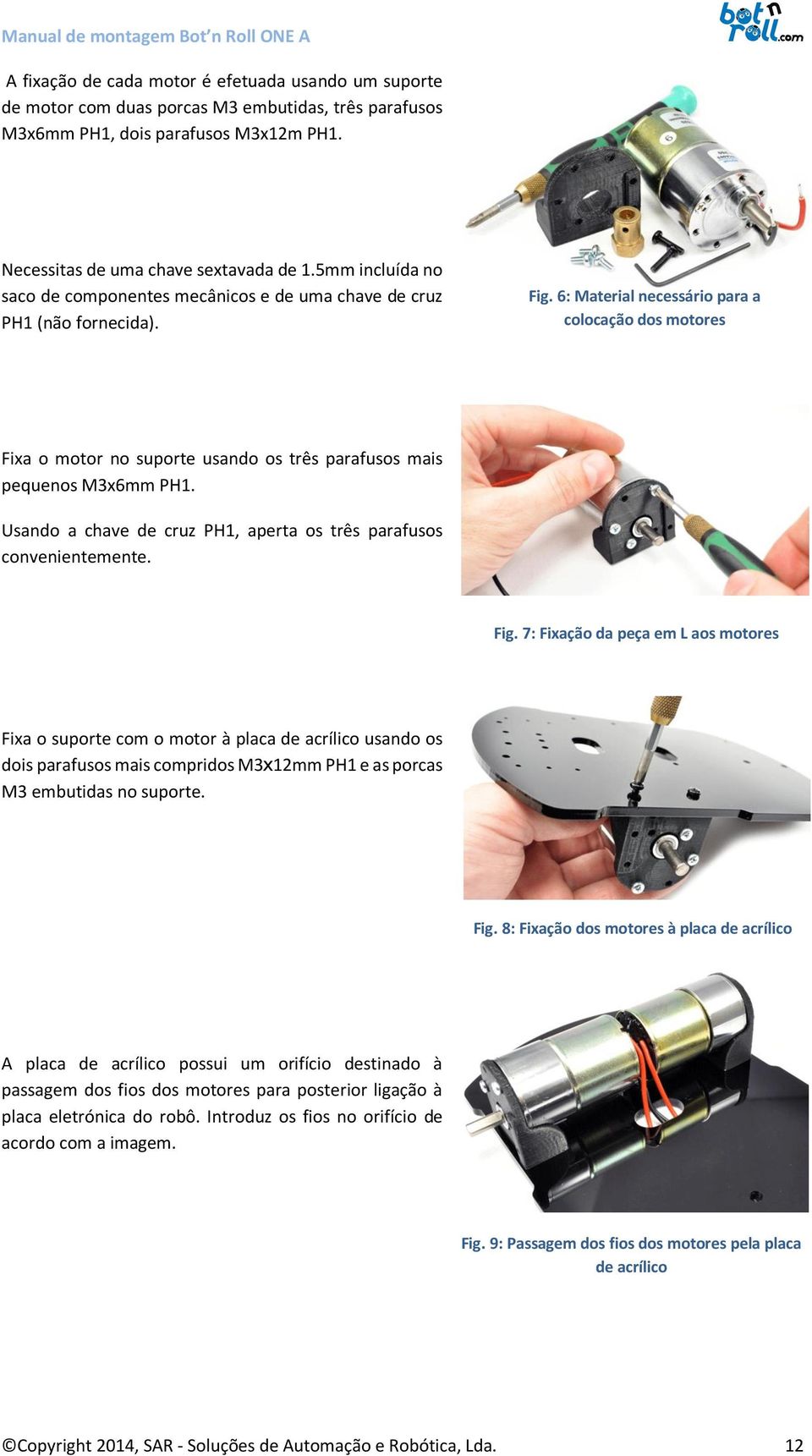 6: Material necessário para a colocação dos motores Fixa o motor no suporte usando os três parafusos mais pequenos M3x6mm PH1. Usando a chave de cruz PH1, aperta os três parafusos convenientemente.