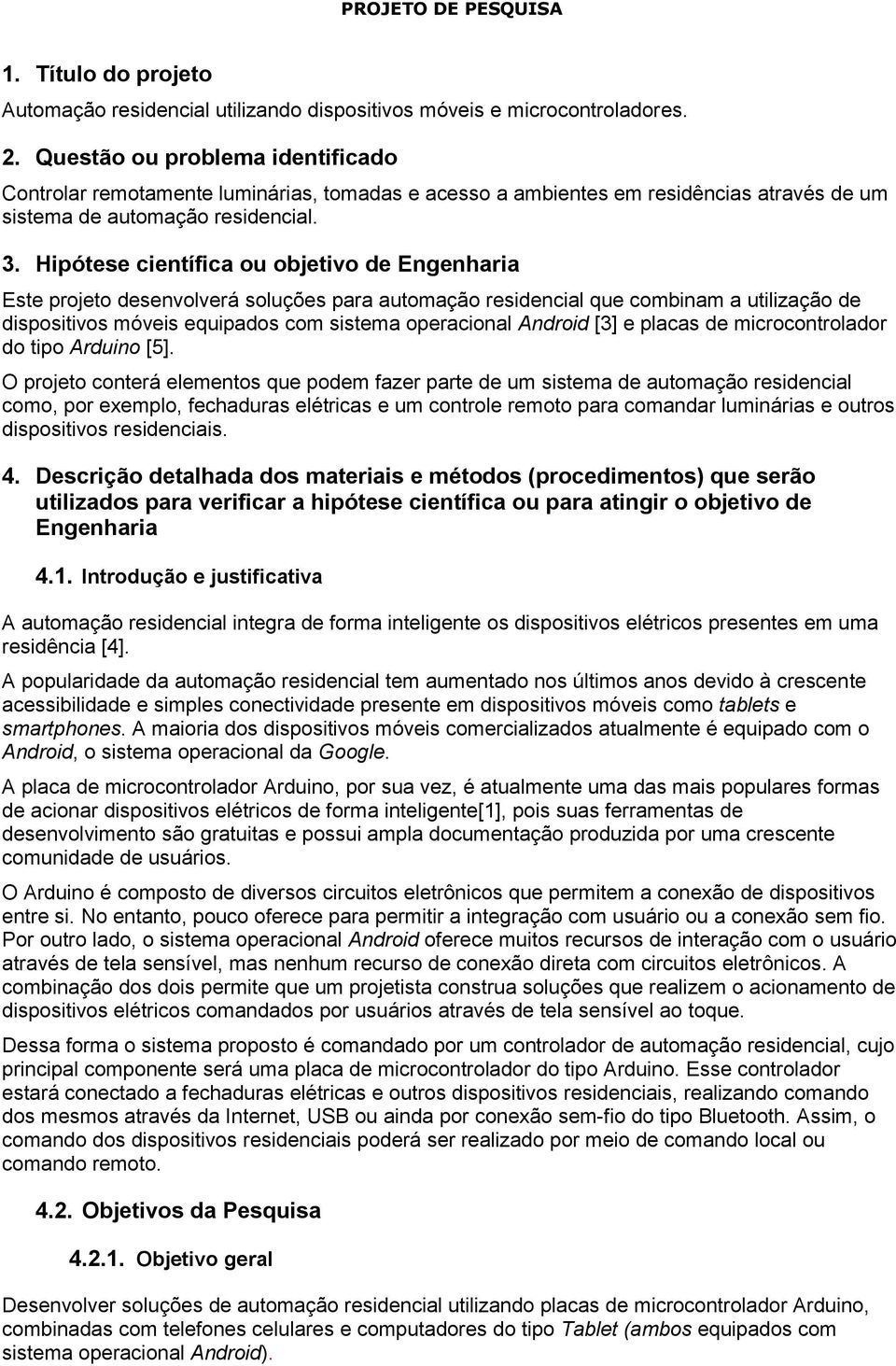 Hipótese científica ou objetivo de Engenharia Este projeto desenvolverá soluções para automação residencial que combinam a utilização de dispositivos móveis equipados com sistema operacional Android