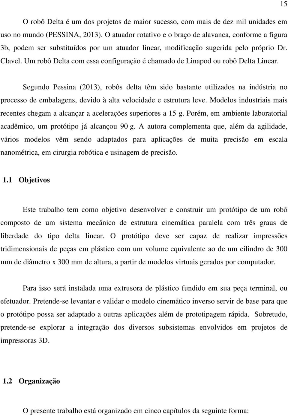 Um robô Delta com essa configuração é chamado de Linapod ou robô Delta Linear.