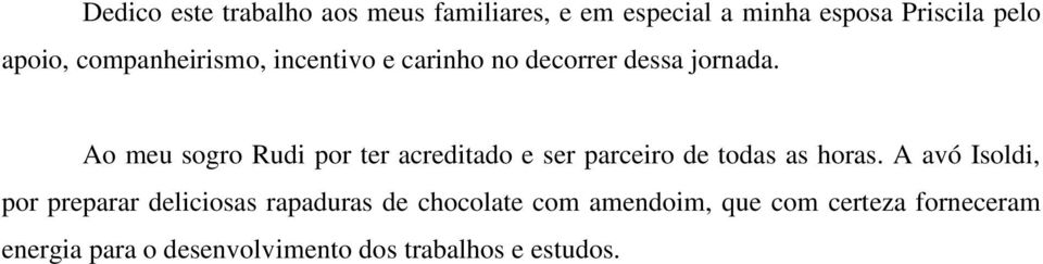 Ao meu sogro Rudi por ter acreditado e ser parceiro de todas as horas.