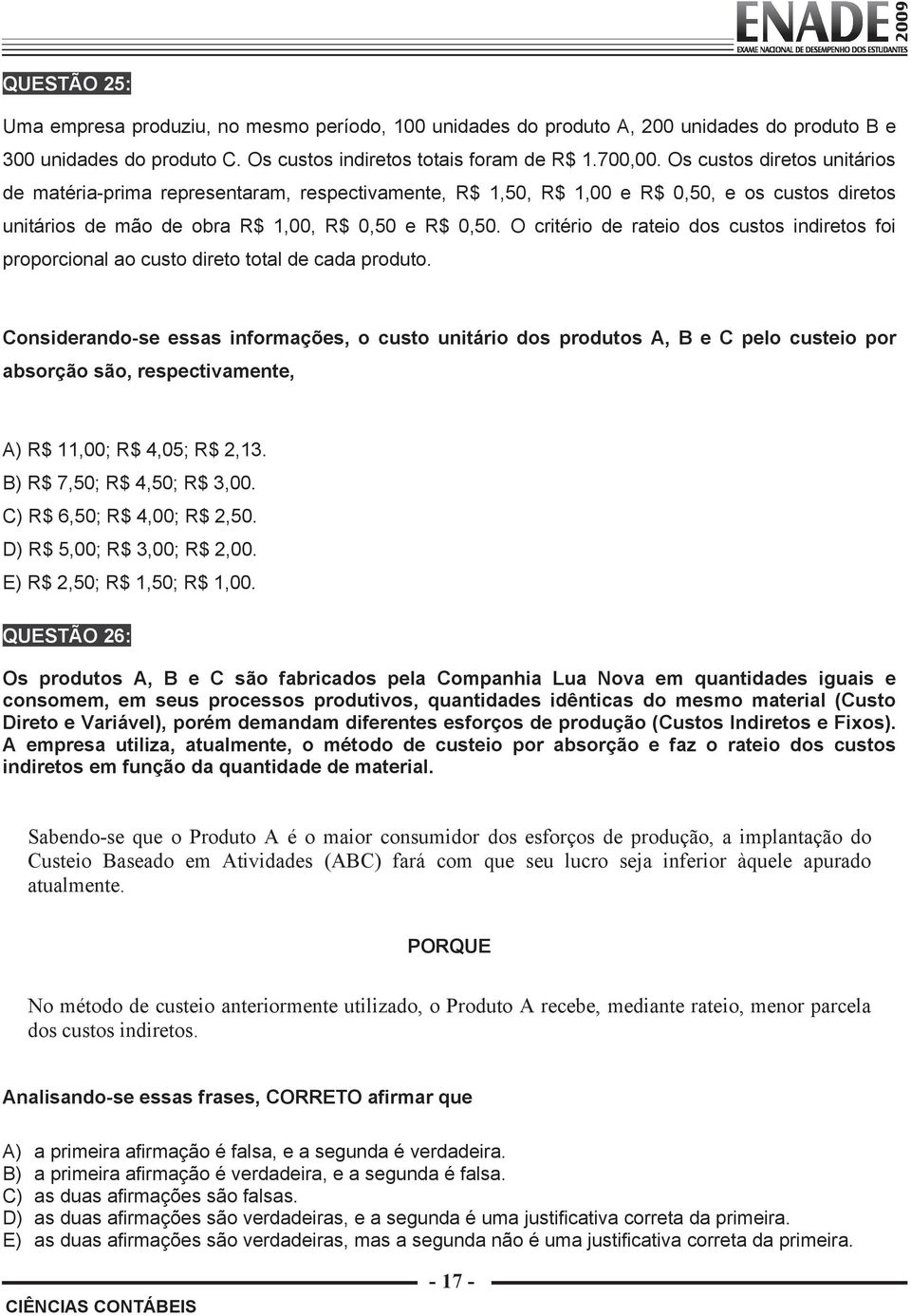 O critério de rateio dos custos indiretos foi proporcional ao custo direto total de cada produto.