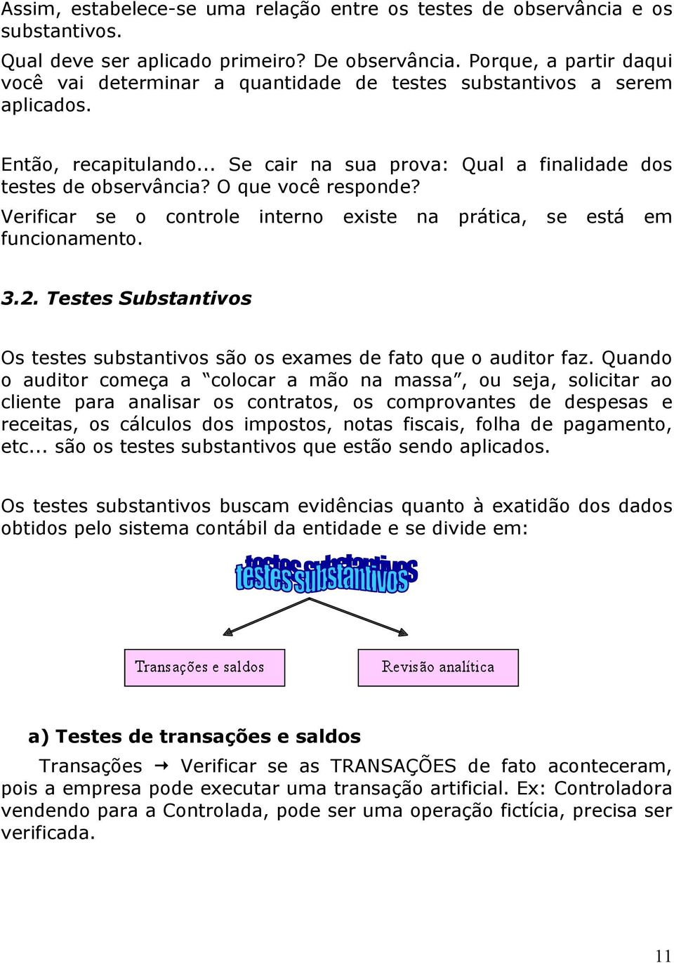 O que você responde? Verificar se o controle interno existe na prática, se está em funcionamento. 3.2. Testes Substantivos Os testes substantivos são os exames de fato que o auditor faz.