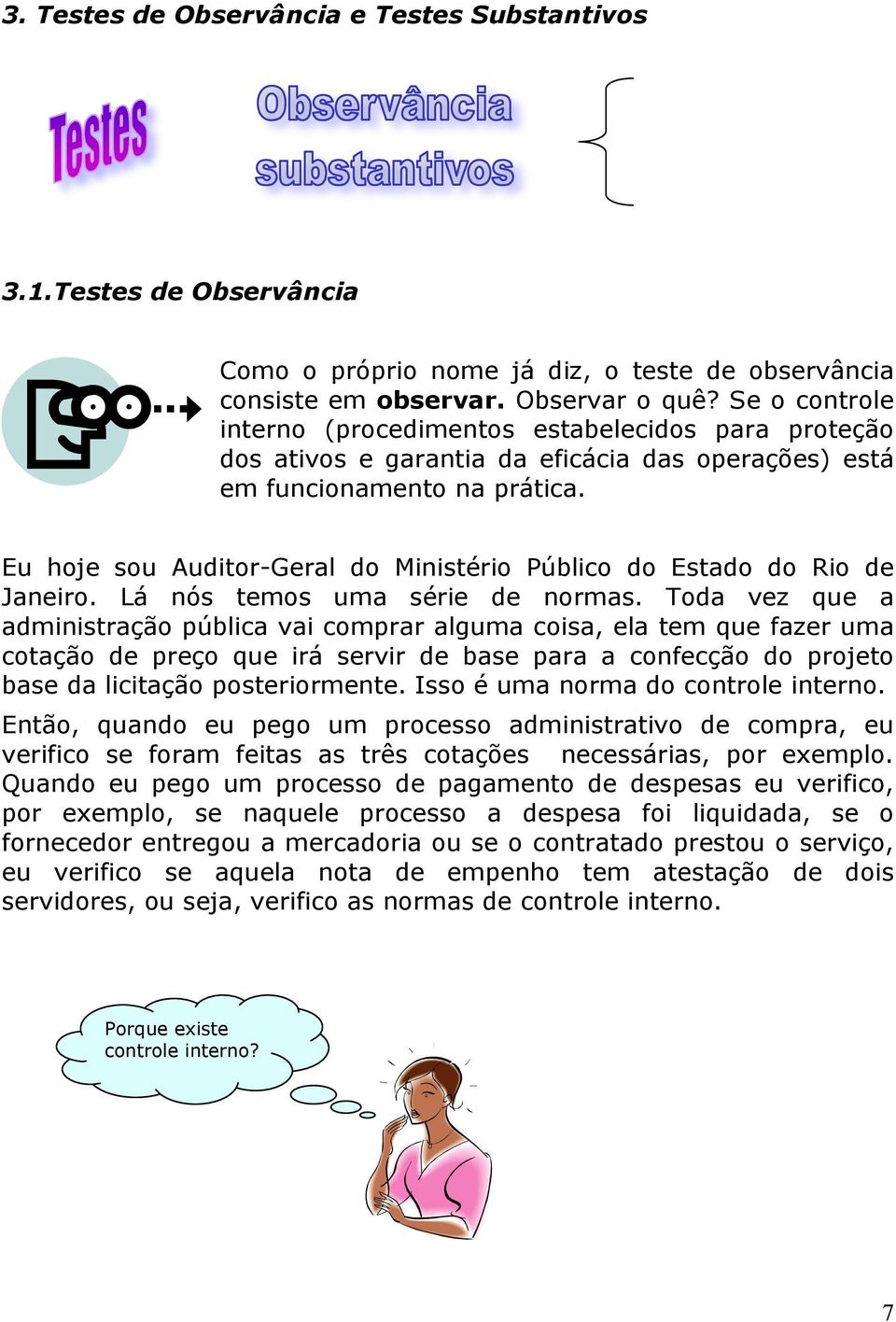 Eu hoje sou Auditor-Geral do Ministério Público do Estado do Rio de Janeiro. Lá nós temos uma série de normas.