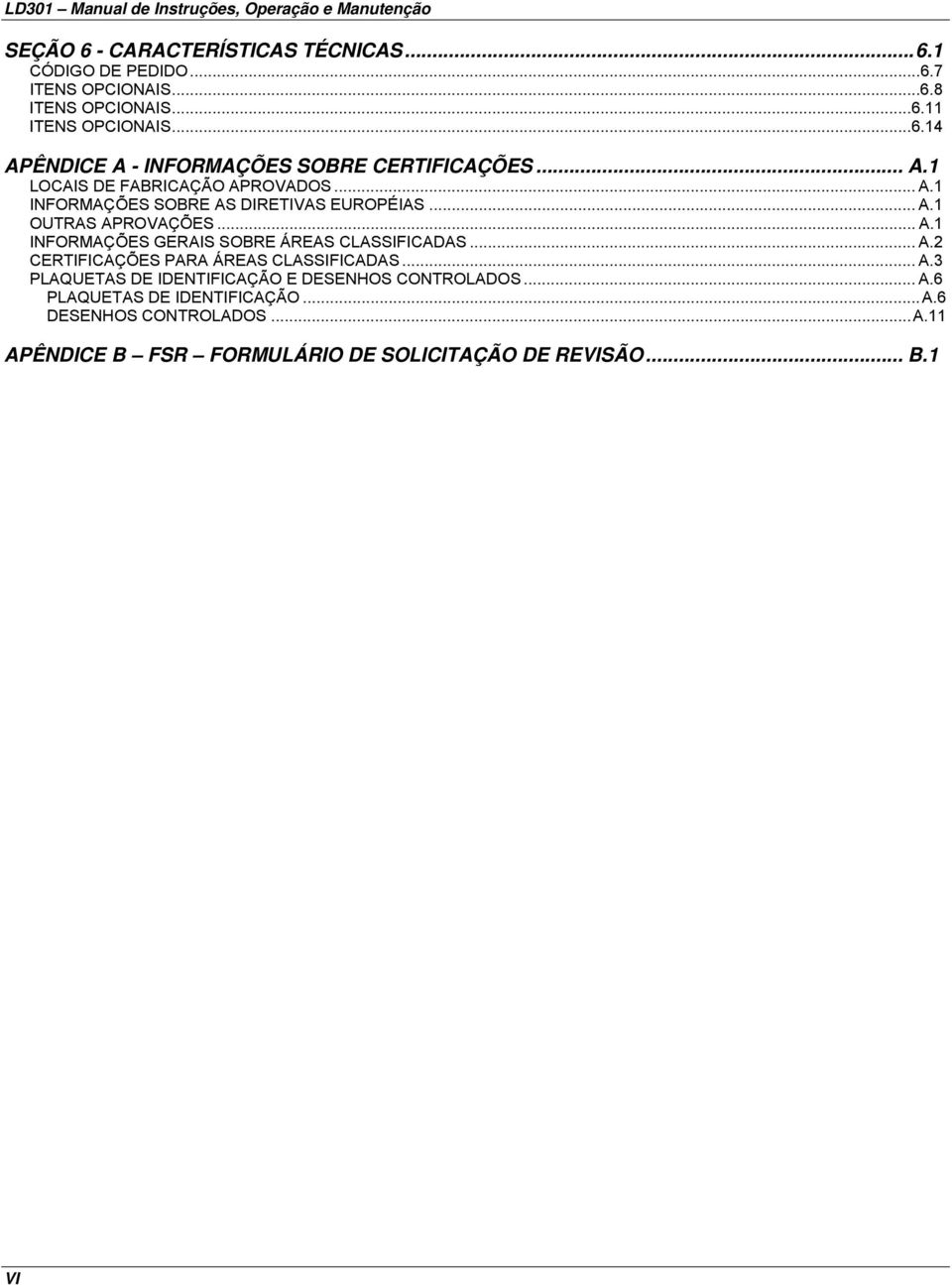 .. A.1 INFORMAÇÕES GERAIS SOBRE ÁREAS CLASSIFICADAS... A.2 CERTIFICAÇÕES PARA ÁREAS CLASSIFICADAS... A.3 PLAQUETAS DE IDENTIFICAÇÃO E DESENHOS CONTROLADOS... A.6 PLAQUETAS DE IDENTIFICAÇÃO.