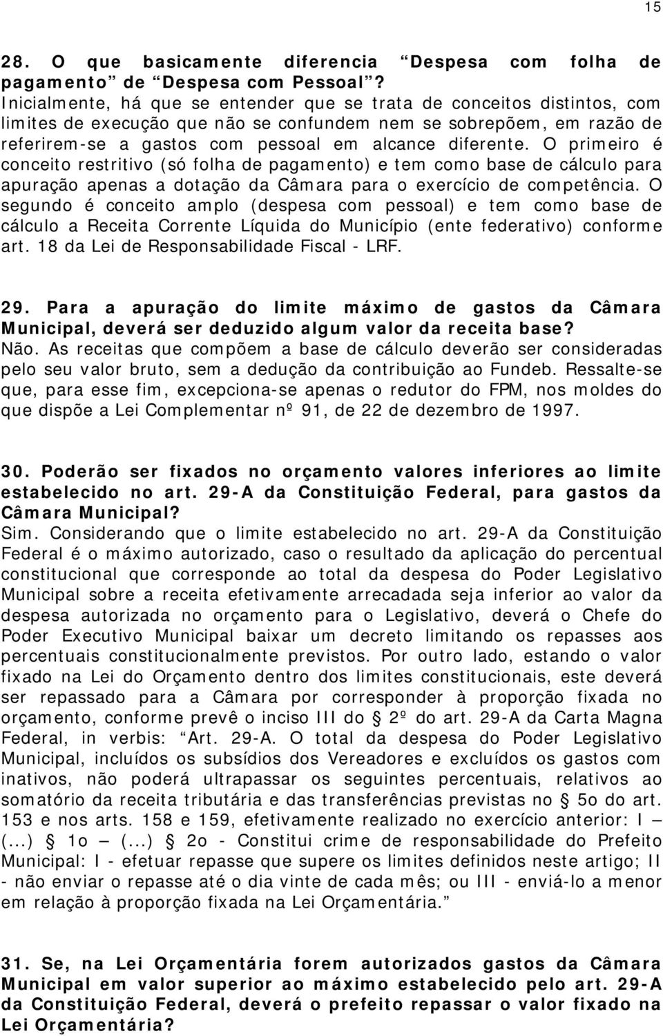 O primeiro é conceito restritivo (só folha de pagamento) e tem como base de cálculo para apuração apenas a dotação da Câmara para o exercício de competência.