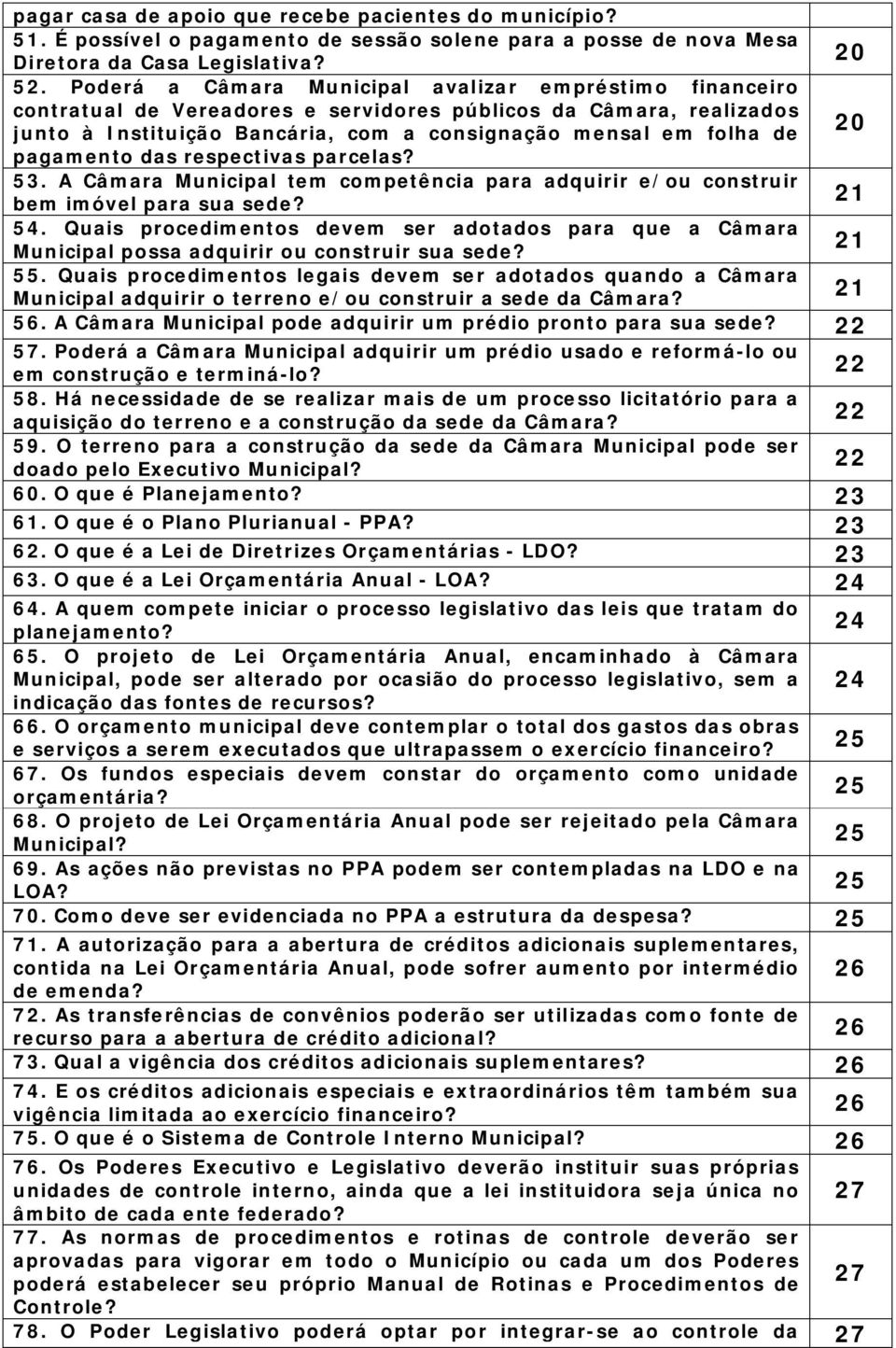 pagamento das respectivas parcelas? 53. A Câmara Municipal tem competência para adquirir e/ou construir bem imóvel para sua sede? 21 54.