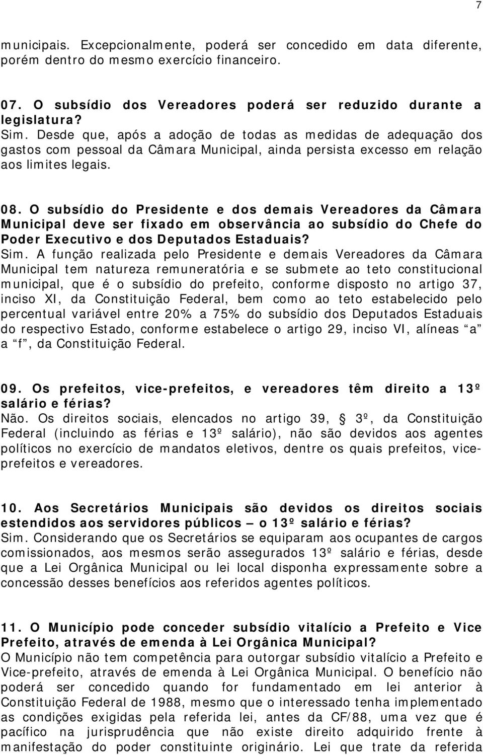 O subsídio do Presidente e dos demais Vereadores da Câmara Municipal deve ser fixado em observância ao subsídio do Chefe do Poder Executivo e dos Deputados Estaduais? Sim.