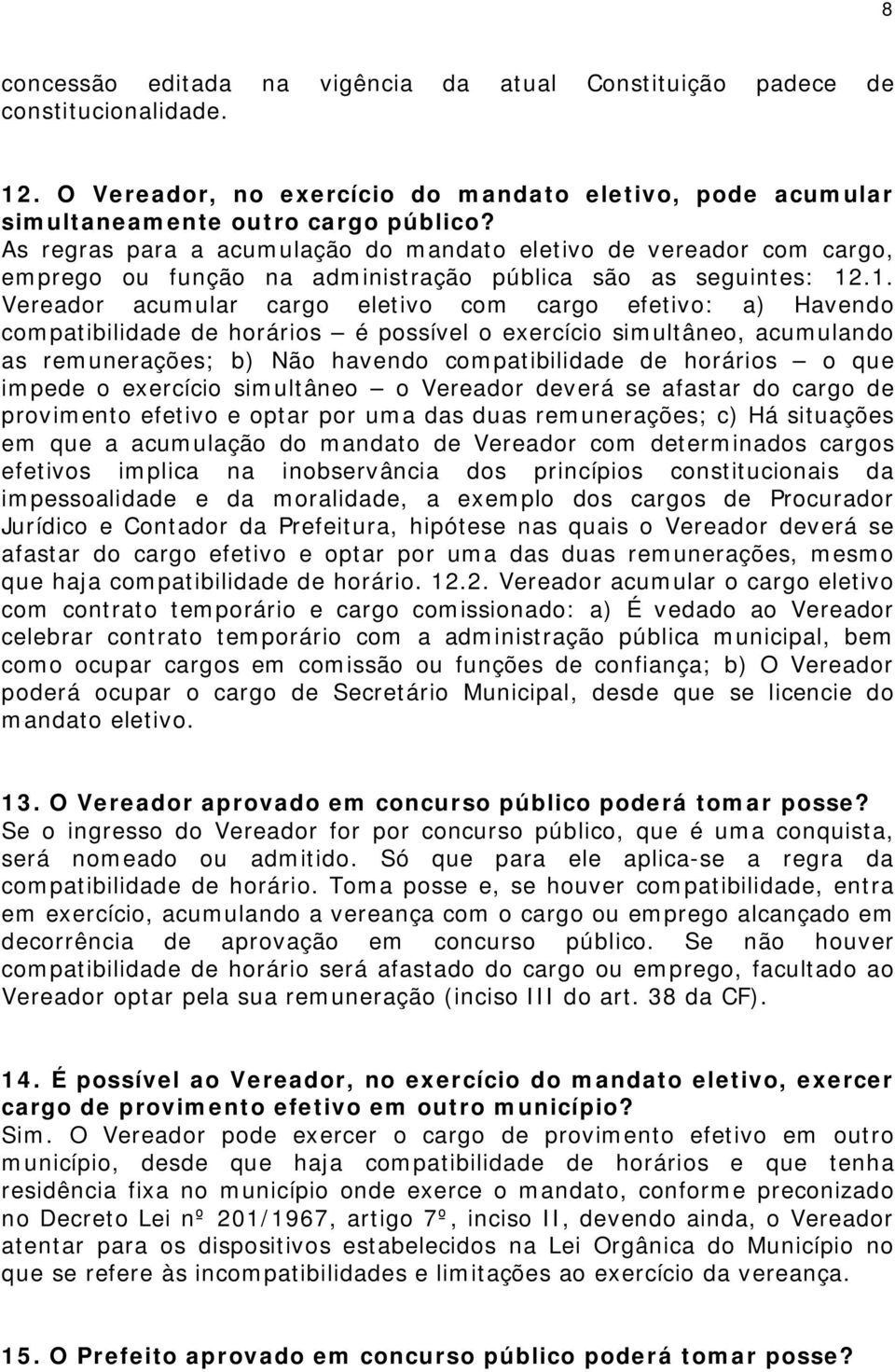 .1. Vereador acumular cargo eletivo com cargo efetivo: a) Havendo compatibilidade de horários é possível o exercício simultâneo, acumulando as remunerações; b) Não havendo compatibilidade de horários