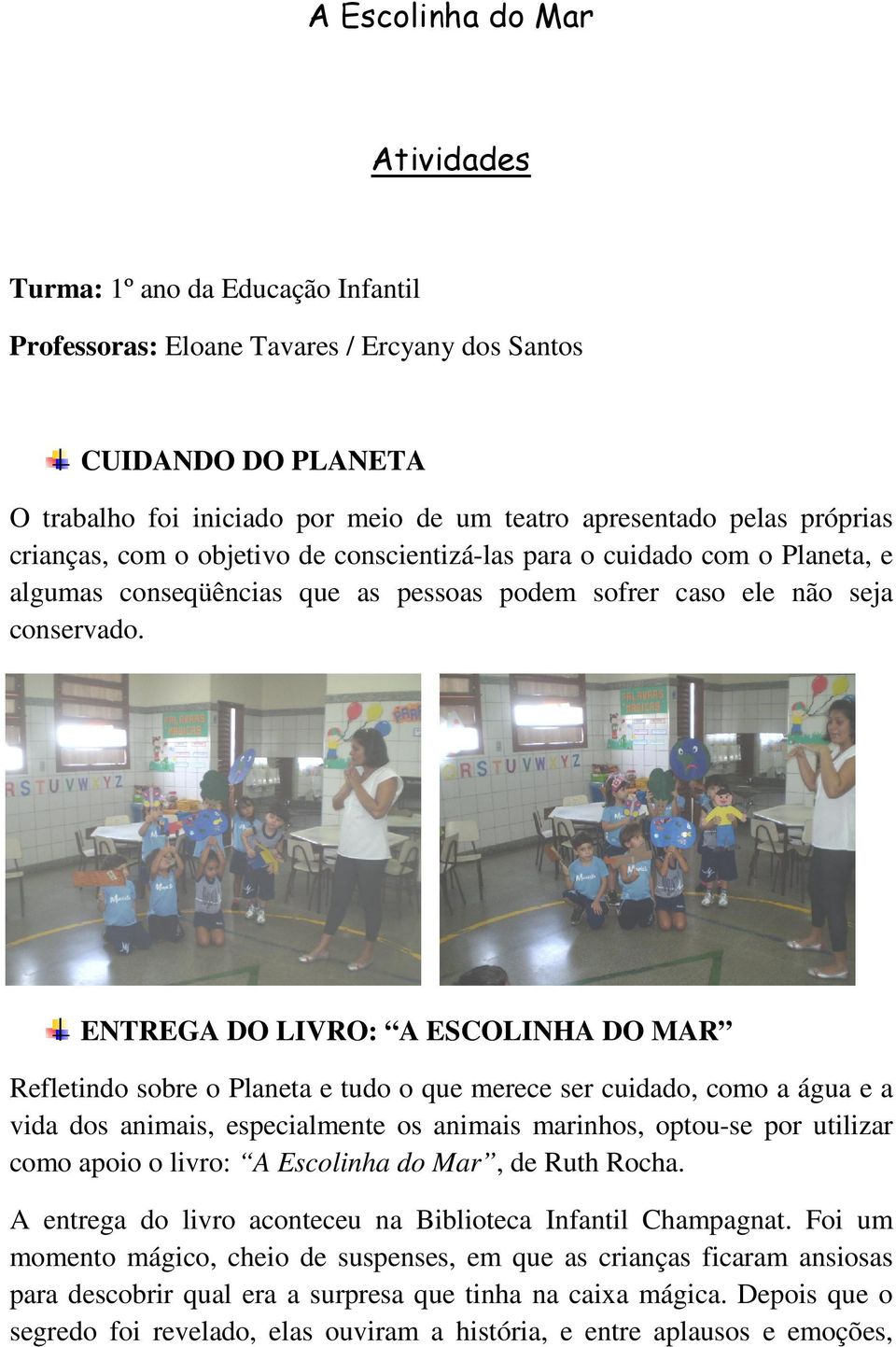 ENTREGA DO LIVRO: A ESCOLINHA DO MAR Refletindo sobre o Planeta e tudo o que merece ser cuidado, como a água e a vida dos animais, especialmente os animais marinhos, optou-se por utilizar como apoio