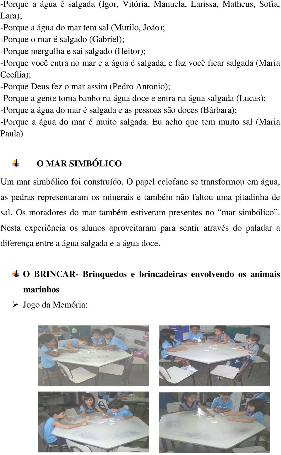 salgada (Lucas); -Porque a água do mar é salgada e as pessoas são doces (Bárbara); -Porque a água do mar é muito salgada.