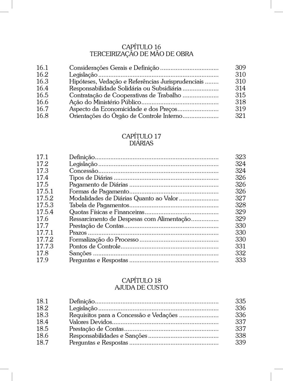 .. 321 CAPÍTULO 17 DIÁRIAS 17.1 Definição... 323 17.2 Legislação... 324 17.3 Concessão... 324 17.4 Tipos de Diárias... 326 17.5 Pagamento de Diárias... 326 17.5.1 Formas de Pagamento... 326 17.5.2 Modalidades de Diárias Quanto ao Valor.