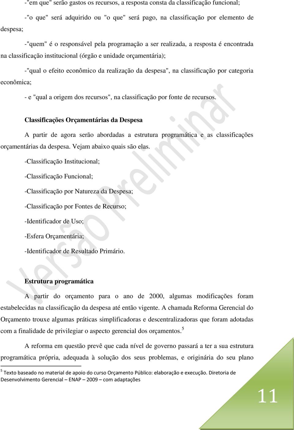 econômica; - e "qual a origem dos recursos", na classificação por fonte de recursos.