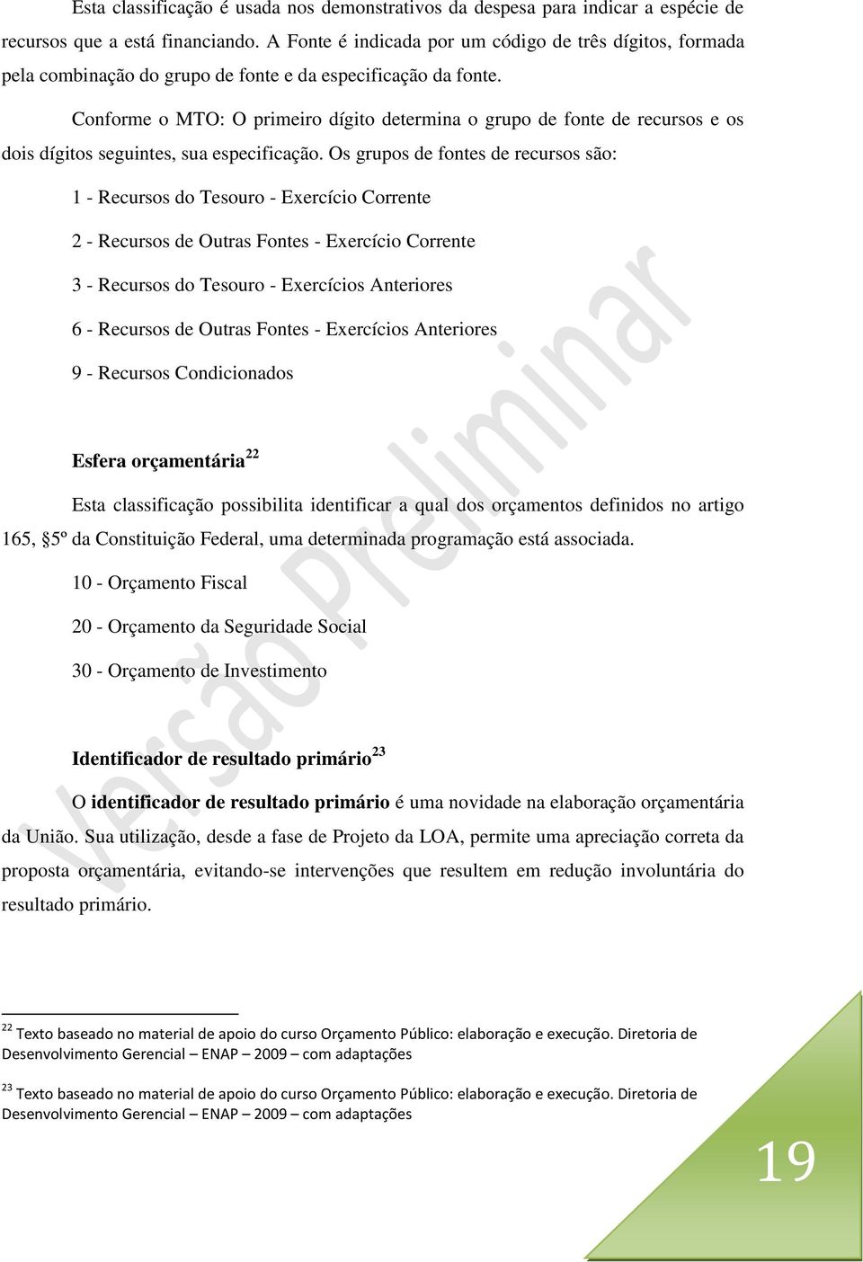 Conforme o MTO: O primeiro dígito determina o grupo de fonte de recursos e os dois dígitos seguintes, sua especificação.