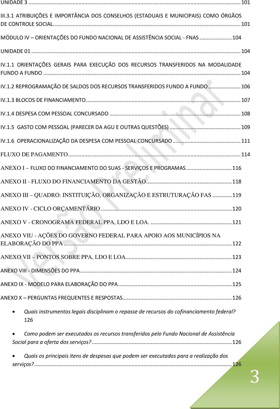 .. 106 IV.1.3 BLOCOS DE FINANCIAMENTO... 107 IV.1.4 DESPESA COM PESSOAL CONCURSADO... 108 IV.1.5 GASTO COM PESSOAL (PARECER DA AGU E OUTRAS QUESTÕES)... 109 IV.1.6 OPERACIONALIZAÇÃO DA DESPESA COM PESSOAL CONCURSADO.