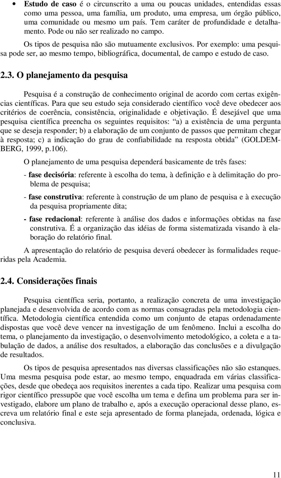 Por exemplo: uma pesquisa pode ser, ao mesmo tempo, bibliográfica, documental, de campo e estudo de caso. 2.3.