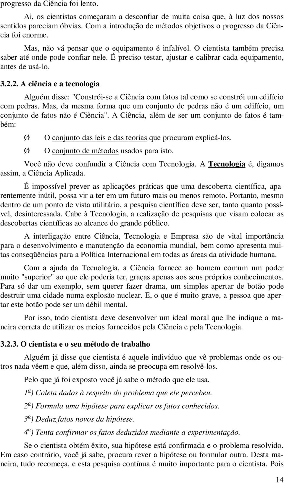 É preciso testar, ajustar e calibrar cada equipamento, antes de usá-lo. 3.2.2. A ciência e a tecnologia Alguém disse: "Constrói-se a Ciência com fatos tal como se constrói um edifício com pedras.