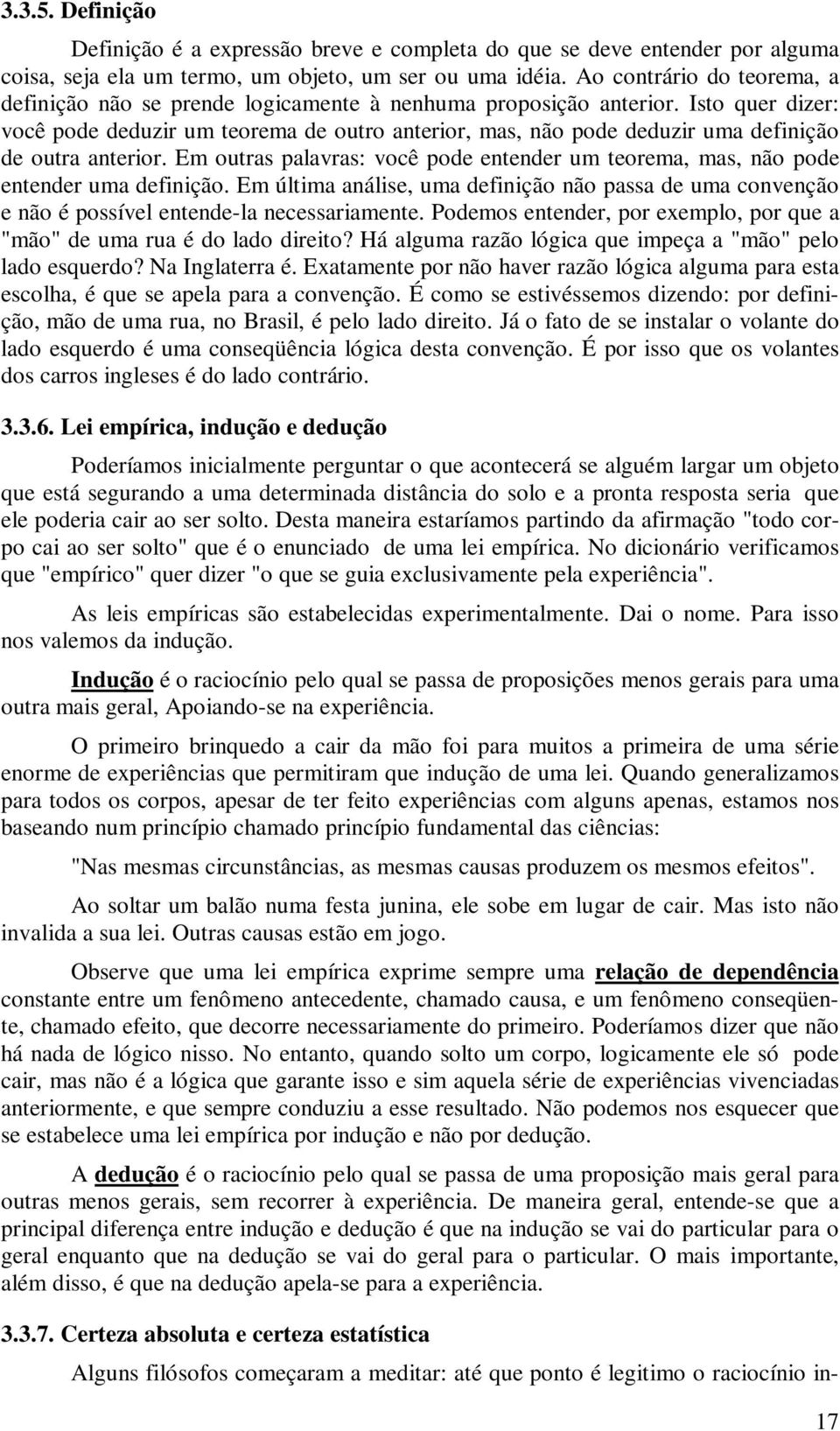 Isto quer dizer: você pode deduzir um teorema de outro anterior, mas, não pode deduzir uma definição de outra anterior.