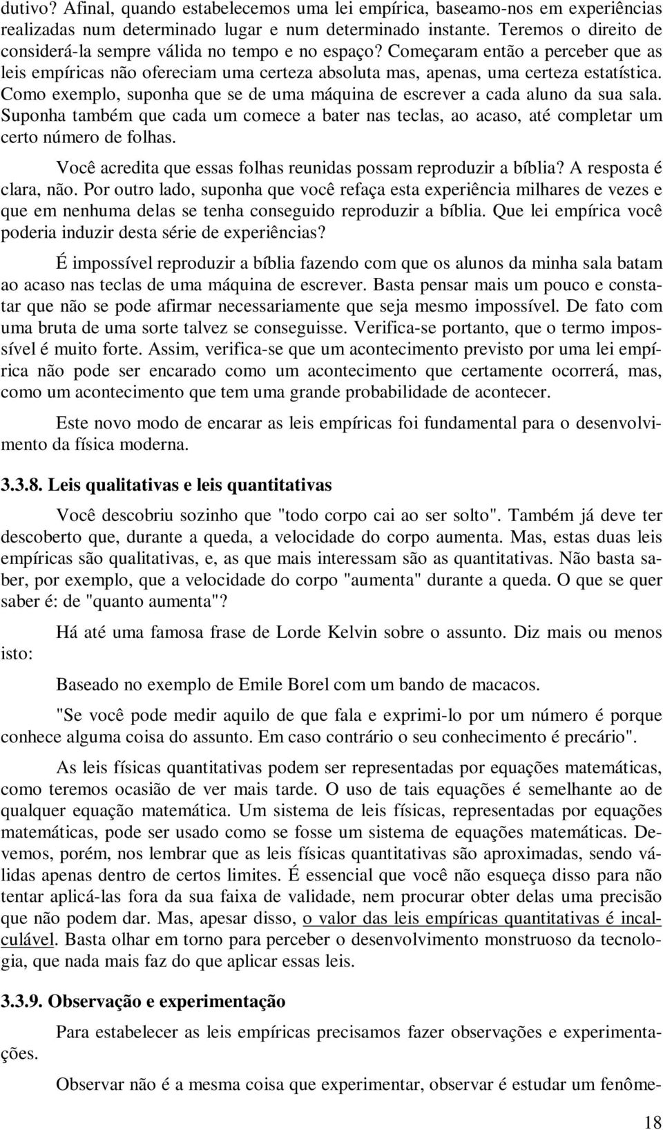 Como exemplo, suponha que se de uma máquina de escrever a cada aluno da sua sala. Suponha também que cada um comece a bater nas teclas, ao acaso, até completar um certo número de folhas.