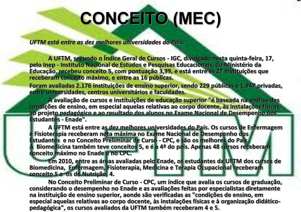 com pontuação 3,99, e está entre as 27 instituições que receberam conceito máximo, e entre as 16 públicas. Foram avaliadas 2.176 instituições de ensino superior, sendo 229 públicas e 1.