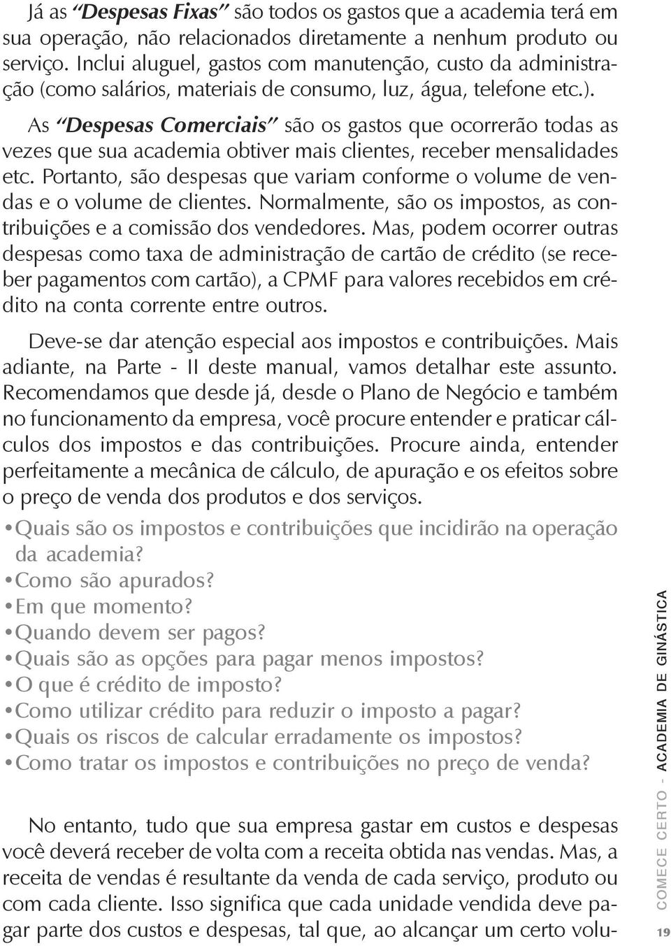 As Despesas Comerciais são os gastos que ocorrerão todas as vezes que sua academia obtiver mais clientes, receber mensalidades etc.