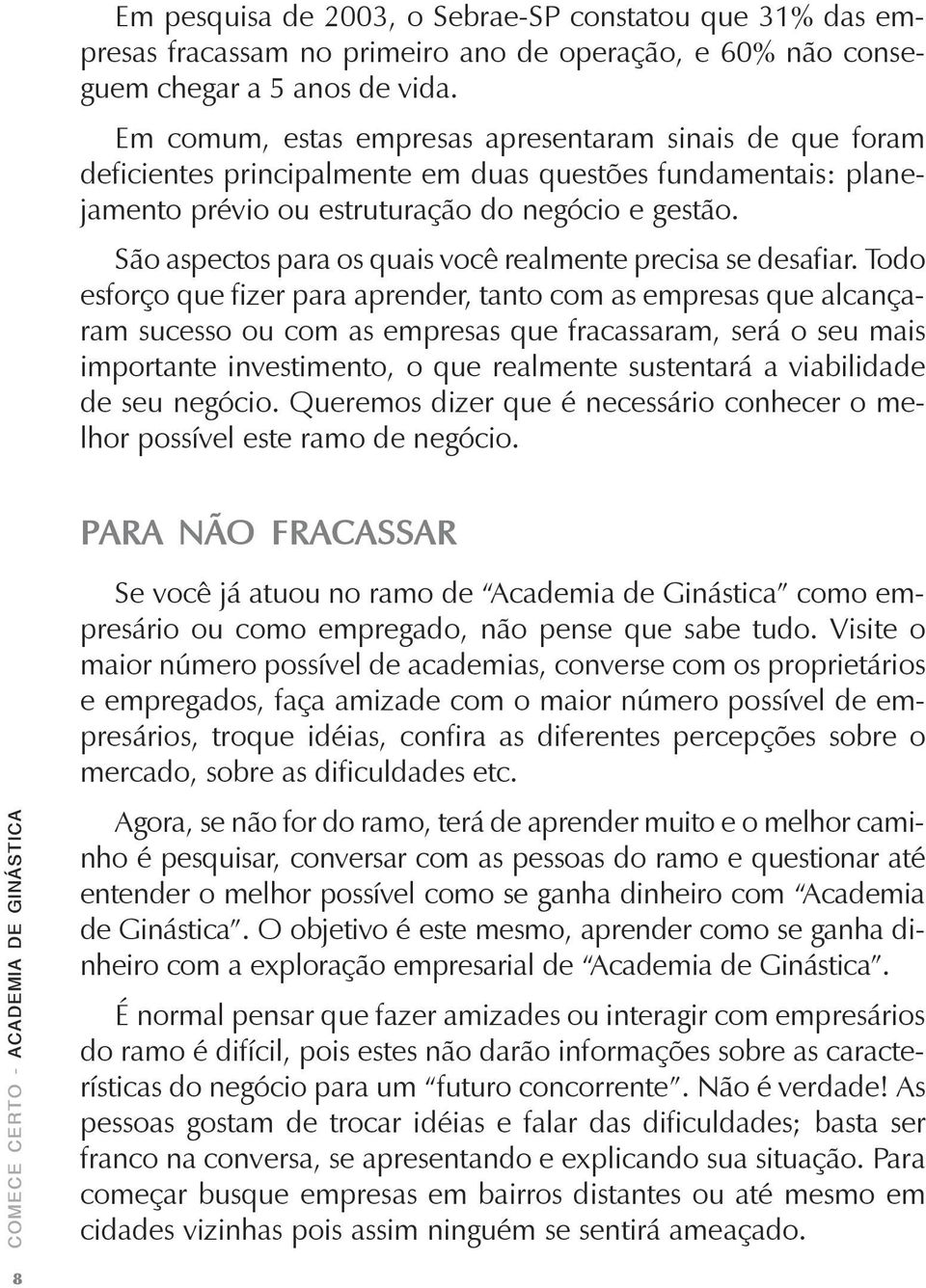 São aspectos para os quais você realmente precisa se desafiar.