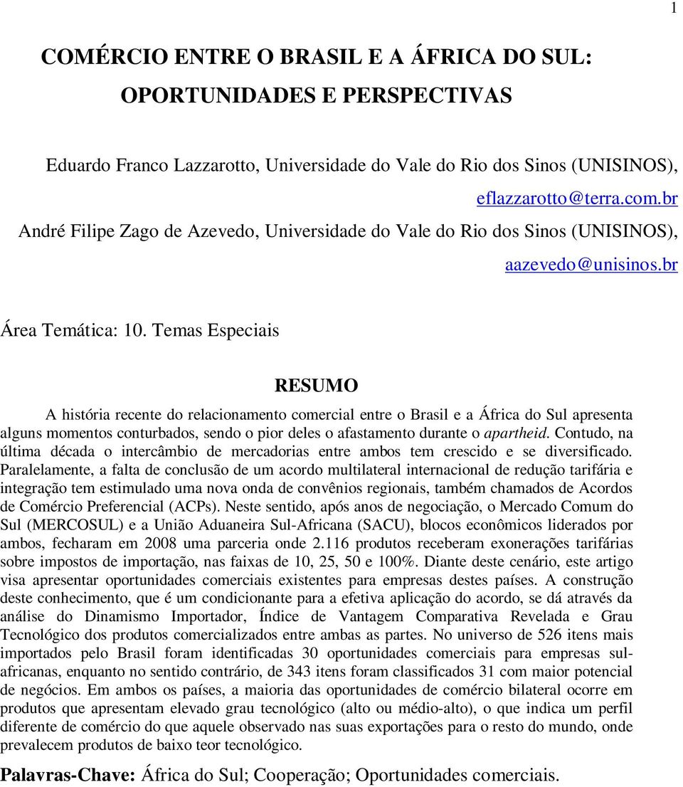 Temas Especiais RESUMO A história recente do relacionamento comercial entre o Brasil e a África do Sul apresenta alguns momentos conturbados, sendo o pior deles o afastamento durante o apartheid.