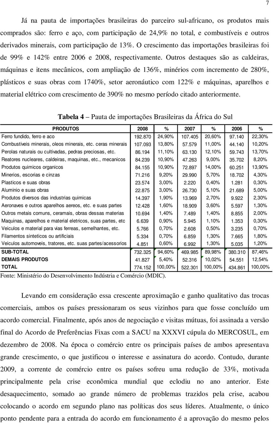 Outros destaques são as caldeiras, máquinas e itens mecânicos, com ampliação de 136%, minérios com incremento de 280%, plásticos e suas obras com 1740%, setor aeronáutico com 122% e máquinas,