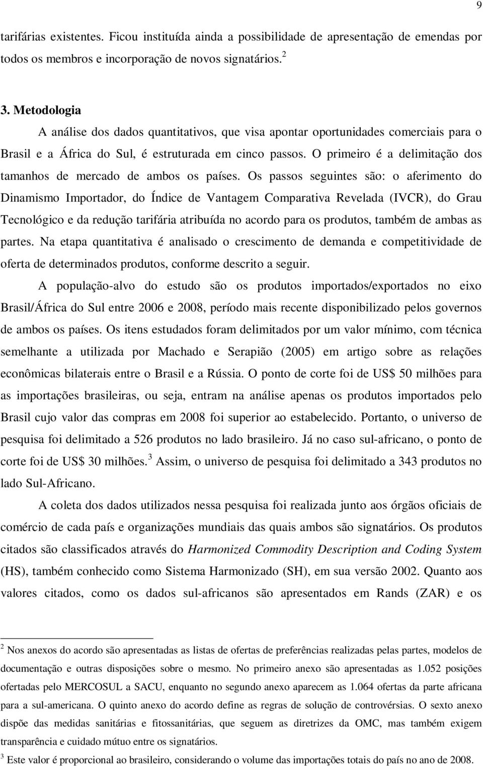 O primeiro é a delimitação dos tamanhos de mercado de ambos os países.