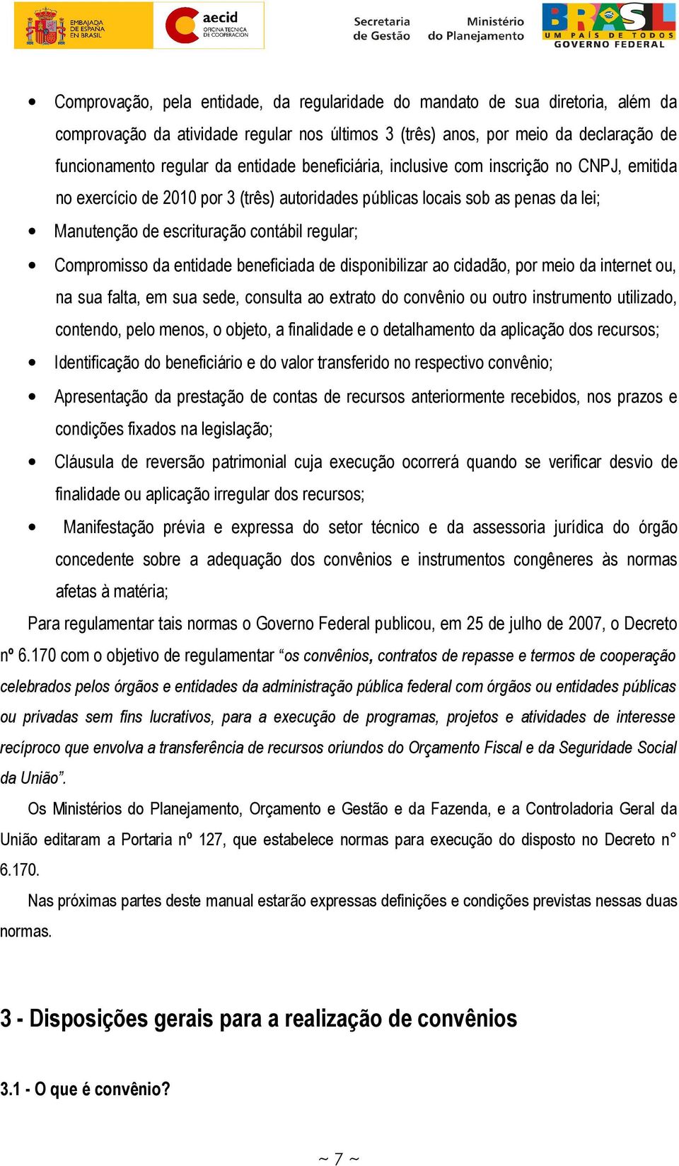 Compromisso da entidade beneficiada de disponibilizar ao cidadão, por meio da internet ou, na sua falta, em sua sede, consulta ao extrato do convênio ou outro instrumento utilizado, contendo, pelo