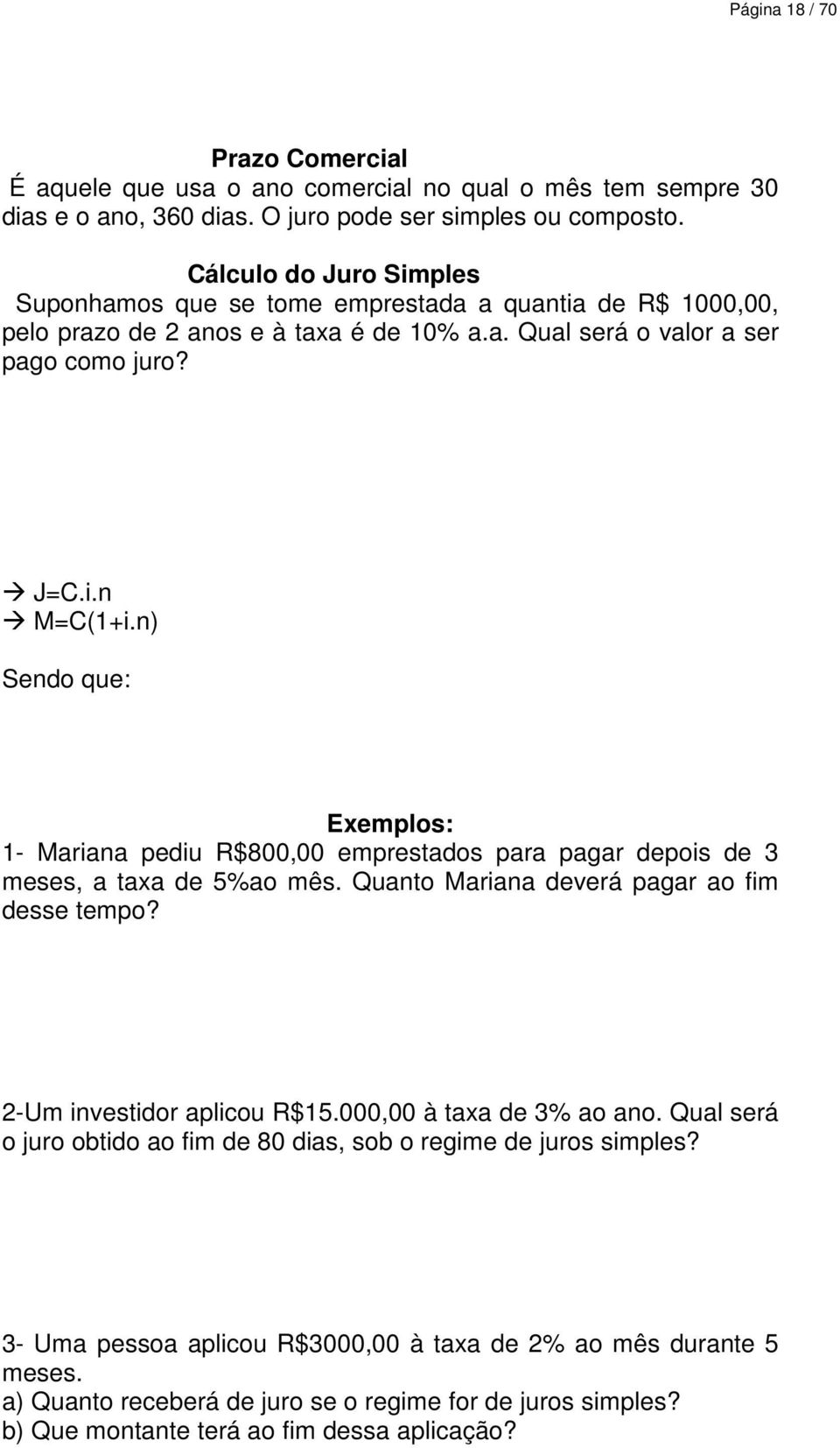 n) Sendo que: Exemplos: 1- Mariana pediu R$800,00 emprestados para pagar depois de 3 meses, a taxa de 5%ao mês. Quanto Mariana deverá pagar ao fim desse tempo? 2-Um investidor aplicou R$15.