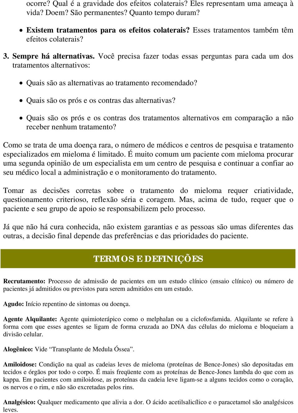 Você precisa fazer todas essas perguntas para cada um dos tratamentos alternativos: Quais são as alternativas ao tratamento recomendado? Quais são os prós e os contras das alternativas?