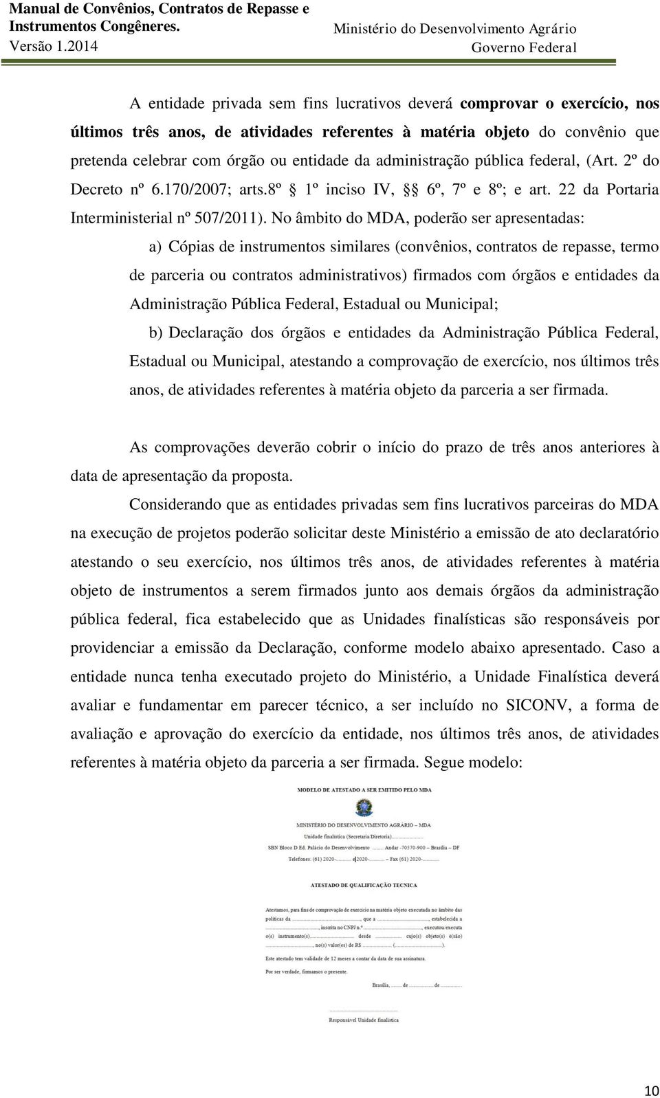 No âmbito do MDA, poderão ser apresentadas: a) Cópias de instrumentos similares (convênios, contratos de repasse, termo de parceria ou contratos administrativos) firmados com órgãos e entidades da