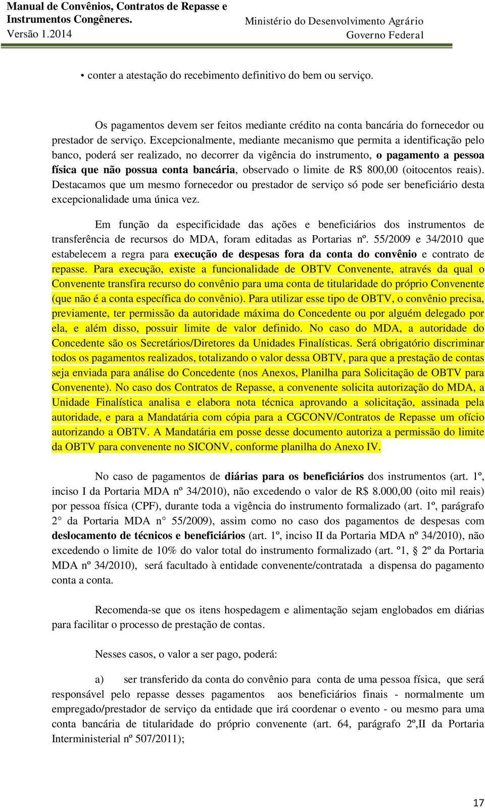 observado o limite de R$ 800,00 (oitocentos reais). Destacamos que um mesmo fornecedor ou prestador de serviço só pode ser beneficiário desta excepcionalidade uma única vez.