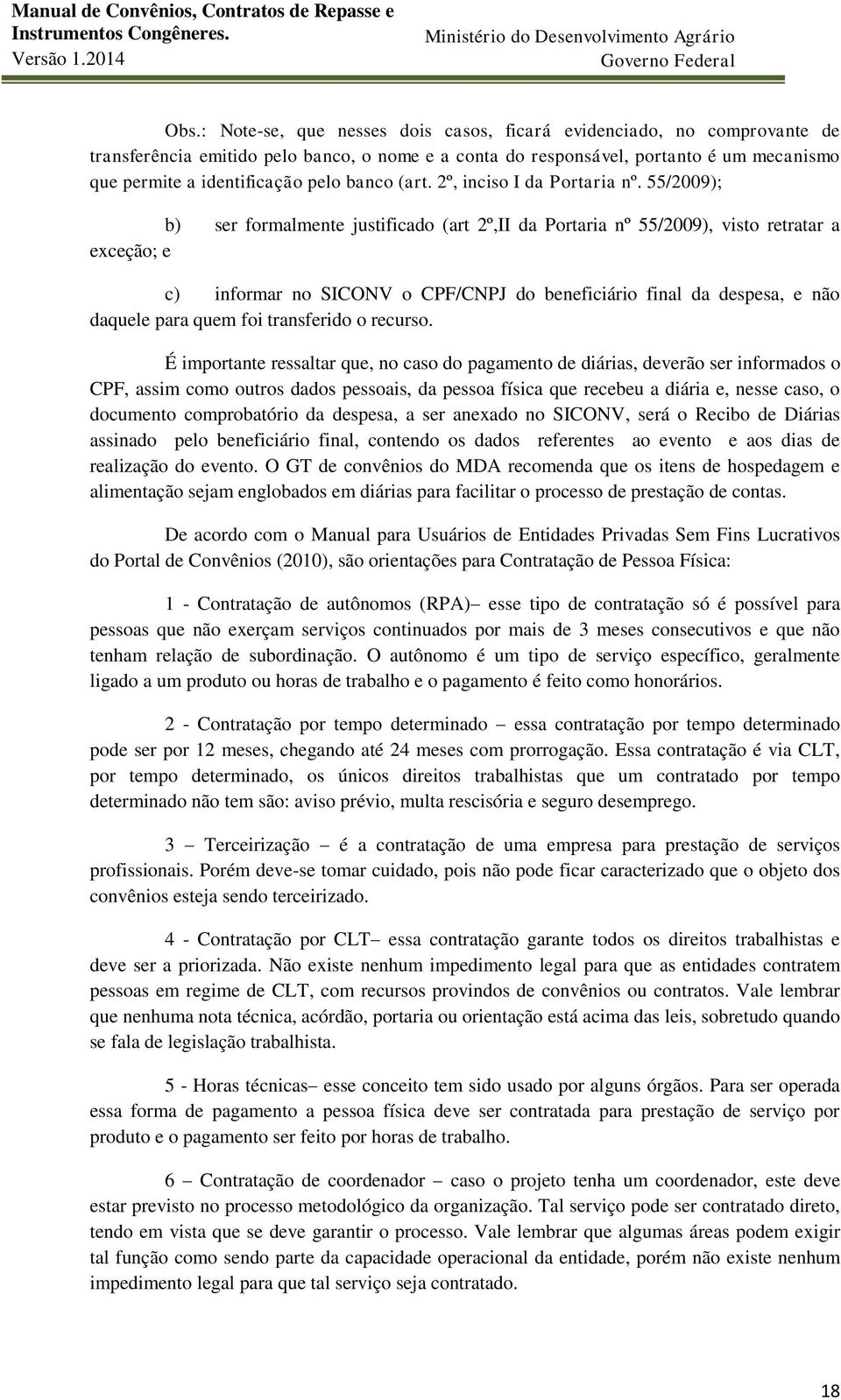 55/2009); b) ser formalmente justificado (art 2º,II da Portaria nº 55/2009), visto retratar a exceção; e c) informar no SICONV o CPF/CNPJ do beneficiário final da despesa, e não daquele para quem foi