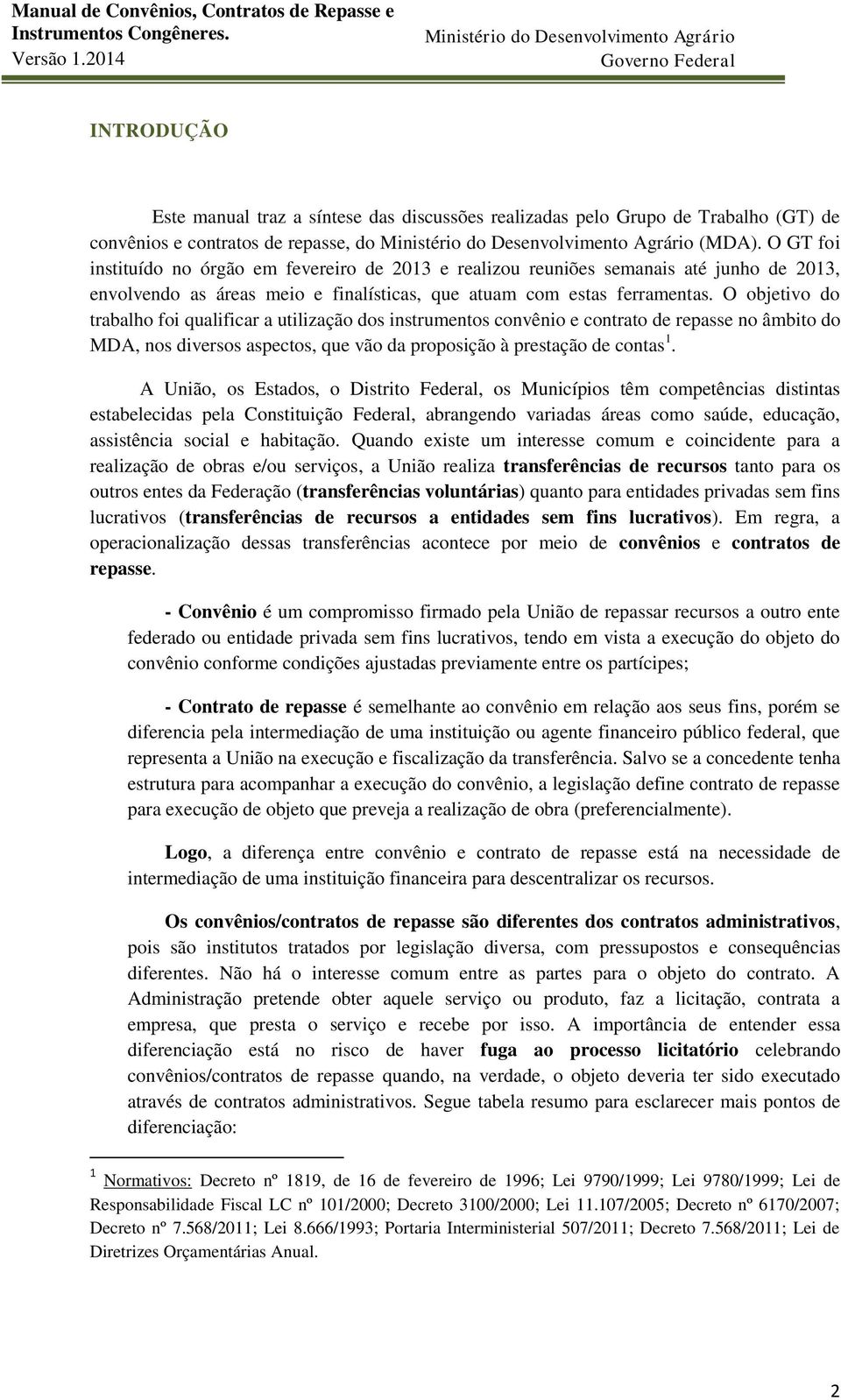 O objetivo do trabalho foi qualificar a utilização dos instrumentos convênio e contrato de repasse no âmbito do MDA, nos diversos aspectos, que vão da proposição à prestação de contas 1.