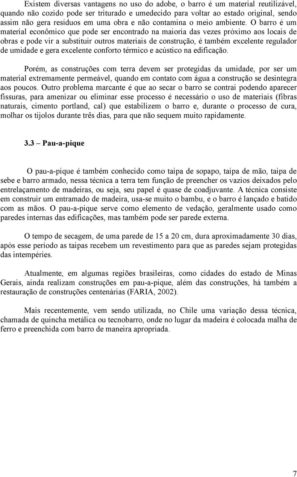 O barro é um material econômico que pode ser encontrado na maioria das vezes próximo aos locais de obras e pode vir a substituir outros materiais de construção, é também excelente regulador de