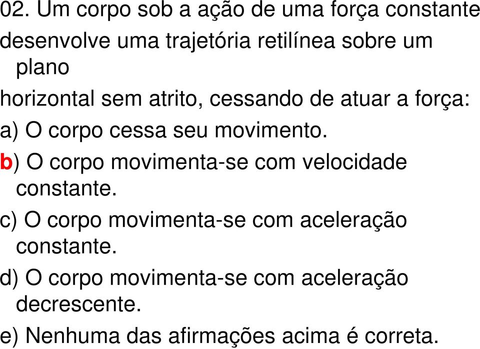 b) O corpo movimenta-se com velocidade constante.