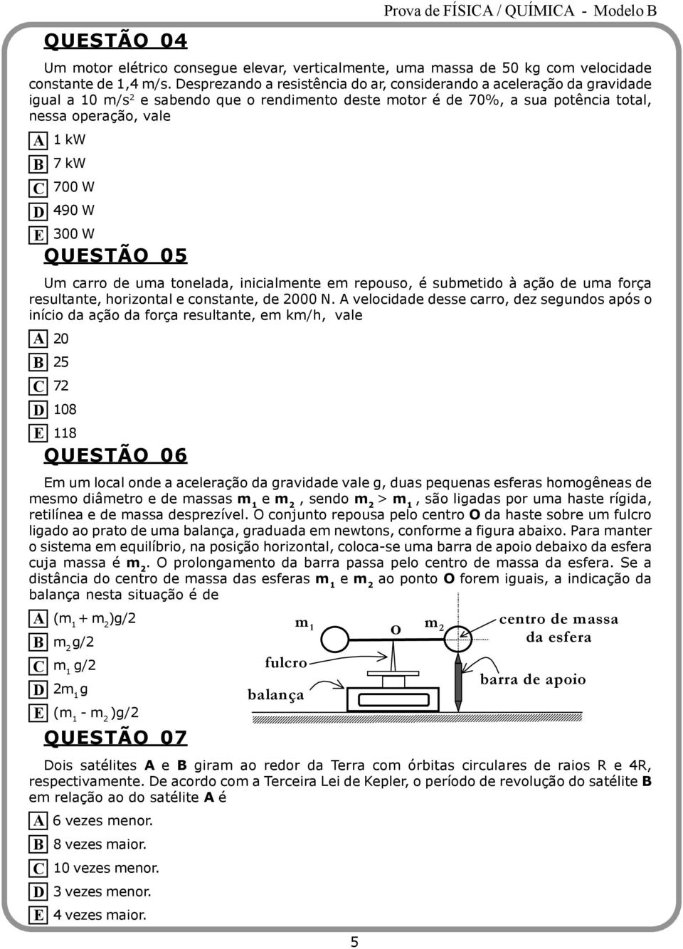 carro de uma tonelada, inicialmente em repouso, é submetido à ação de uma força resultante, horizontal e constante, de 2000 N.